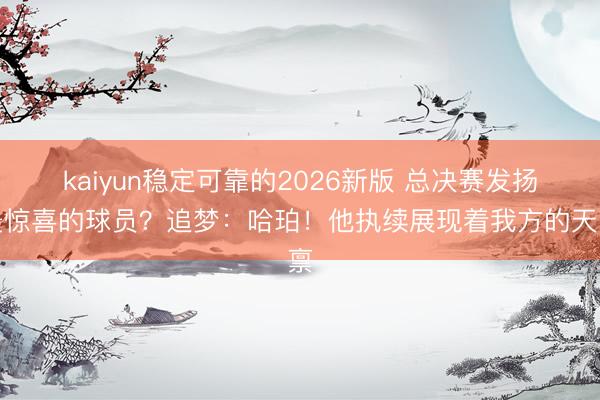 kaiyun稳定可靠的2026新版 总决赛发扬最惊喜的球员？追梦：哈珀！他执续展现着我方的天禀