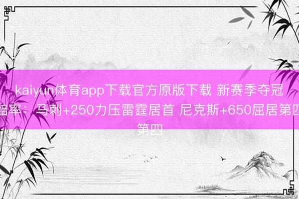 kaiyun体育app下载官方原版下载 新赛季夺冠赔率：马刺+250力压雷霆居首 尼克斯+650屈居第四